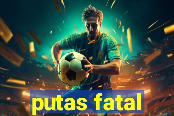 putas fatal